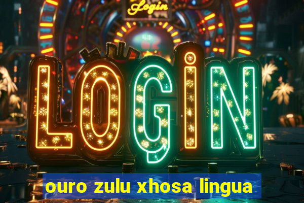 ouro zulu xhosa lingua